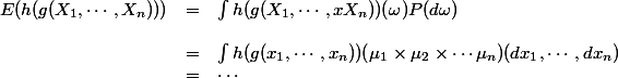 \begin{array}{lcl}
 \\ E(h(g(X_1,\cdots, X_n))) &=& \int h(g(X_1,\cdots,xX_n))(\omega)P(d\omega)\\
 \\ &=& \int h(g(x_1,\cdots,x_n)) (\mu_1\times\mu_2\times\cdots\mu_n)(dx_1,\cdots,dx_n)
 \\ &=& \cdots
 \\ \end{array}